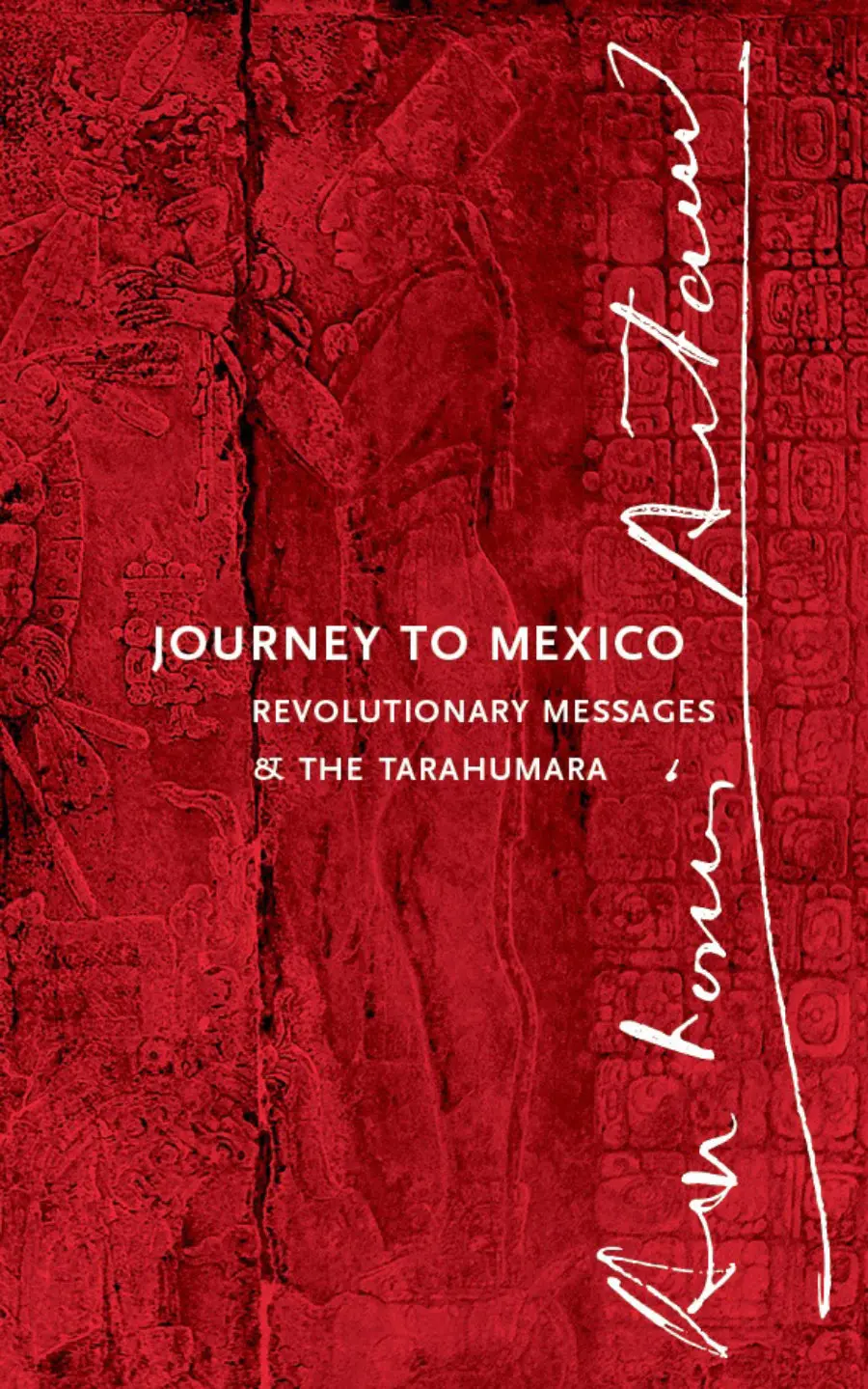 Artaud, Antonin: Journey To Mexico: Revolutionary Messages & The Tarahumara 1