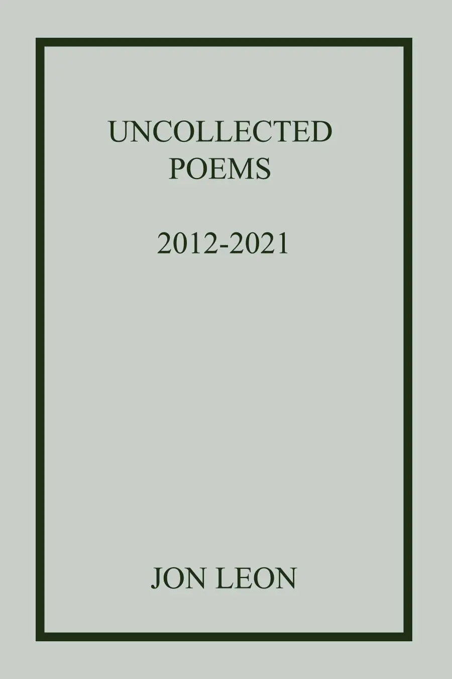Leon, Jon: Uncollected Poems 2012-2021 1