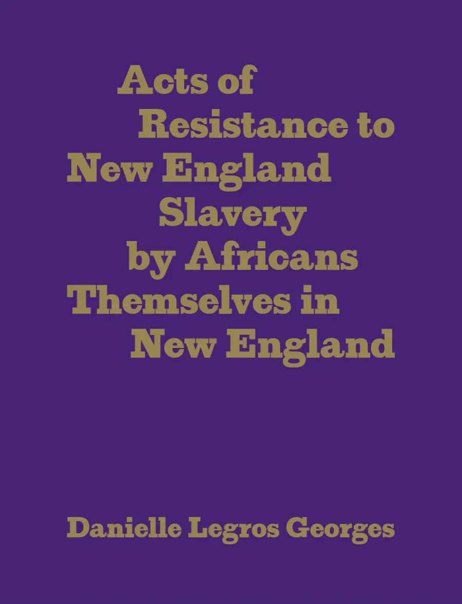 Georges, Danielle Legros: Acts Of Resistance To New England Slavery By Africans Themselves In New England 1