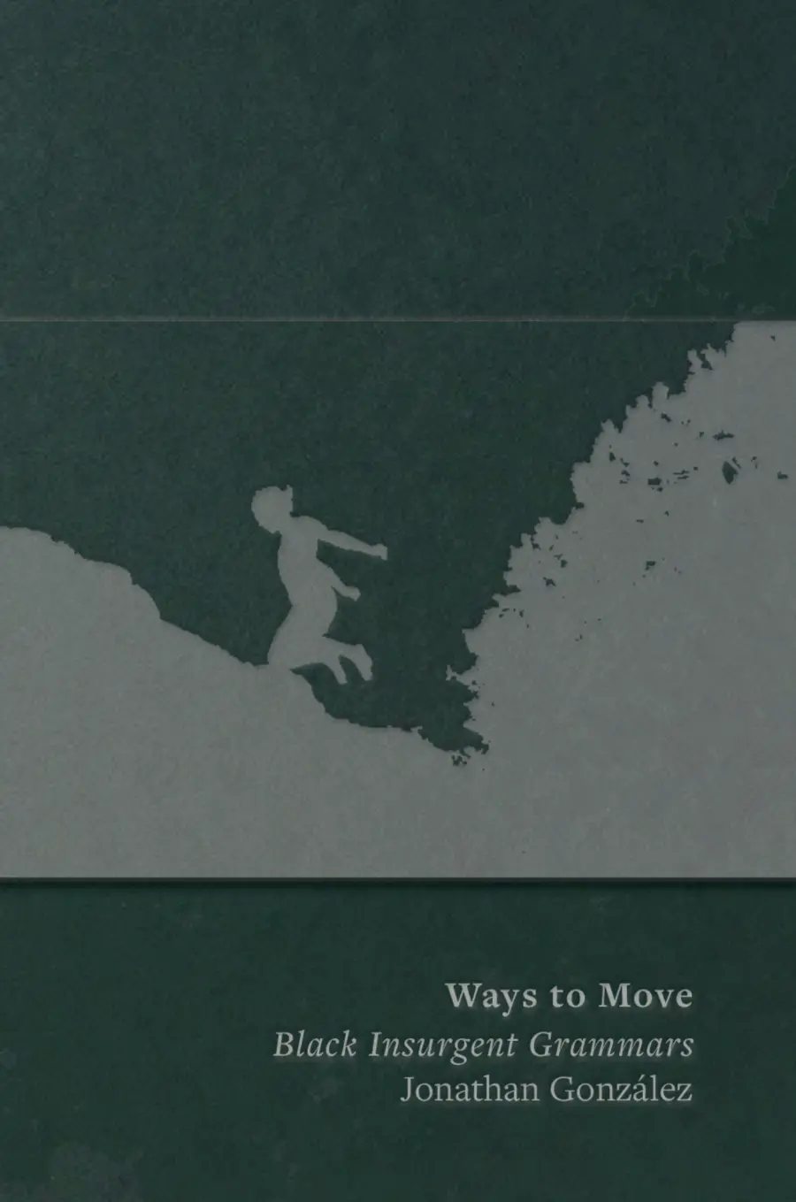González, Jonathan: Ways To Move: Black Insurgent Grammars 1