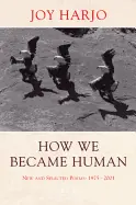 Harjo, Joy: How We Became Human: New And Selected Poems 1975-2002 1