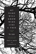 Yi, Lei: My Name Will Grow Wide Like A Tree: Selected Poems 1