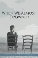 Barksdale, Jessica: When We Almost Drowned 1