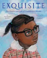 Slade, Suzanne: Exquisite: The Poetry And Life Of Gwendolyn Brooks 1