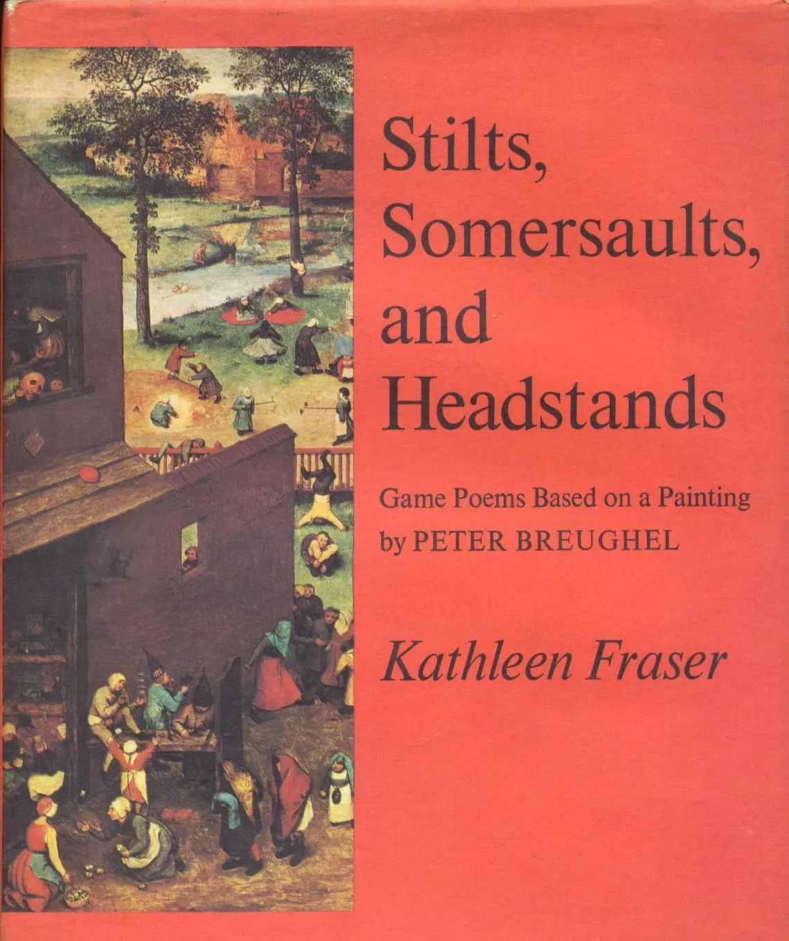 Fraser, Kathleen: Stilts, Somersaults, And Headstands: Game Poems Based On A Painting By Peter Breughel [Used Hardcover] 1