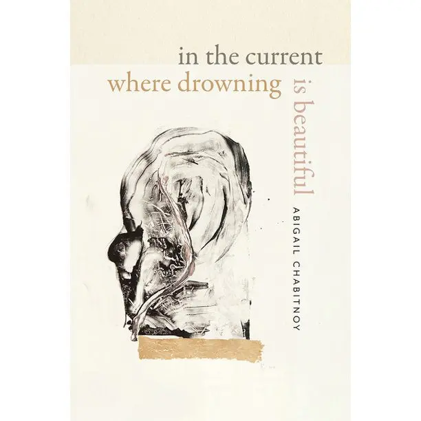 Chabitnoy, Abigail: In The Current Where Drowning Is Beautiful (Pb) 1