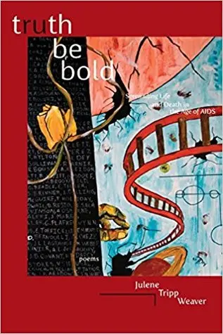 Weaver, Julene Tripp: Truth Be Bold: Serenading Life & Death In The Age Of Aids 1