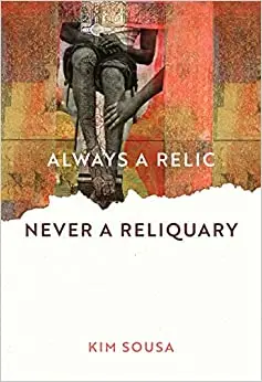 Sousa, Kim: Always A Relic Never A Reliquary 1