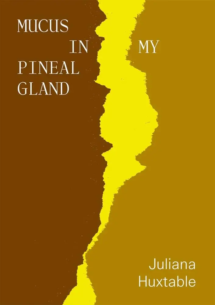 Huxtable, Juliana: Mucus In My Pineal Gland 1