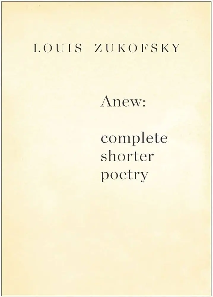 Zukofsky, Louis: Anew: Complete Shorter Poems 1
