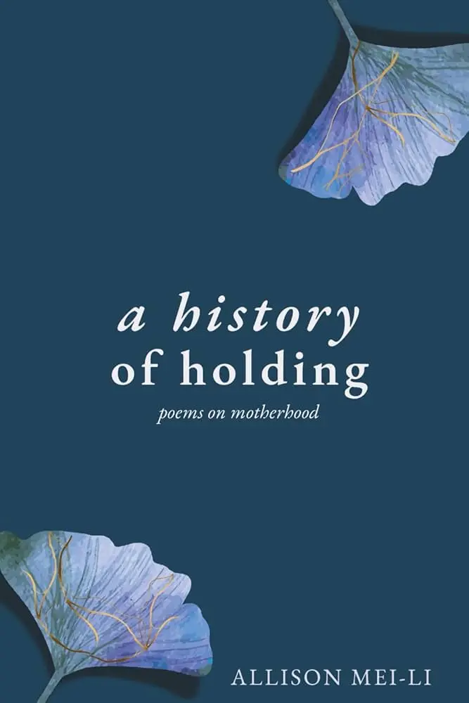 Mei-Li, Allison: A History Of Holding: Poems On Motherhood 1