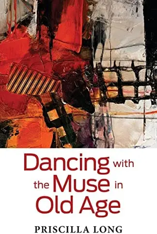 Long, Priscilla: Dancing With The Muse In Old Age 1