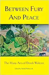 Walcott, Derek: Between Fury And Peace: The Many Arts Of Derek Walcott 1