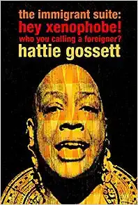 Gossett, Hattie: The Immigrant Suite: Hey Xenophobe! Who You Calling A Foreigner? [Used Paperback] 1