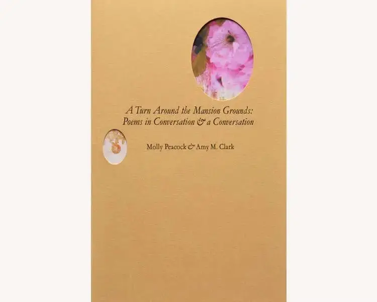 Peacock, Molly & Clark, Amy M.: A Turn Around The Mansion Grounds: Poems In Conversation & A Conversation 1