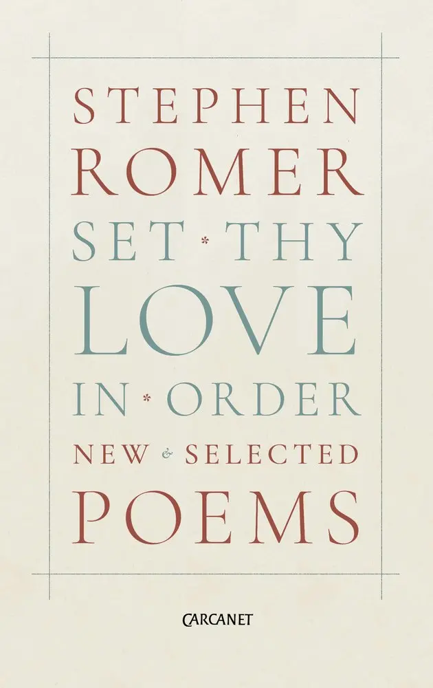 Romer, Stephen: Set Thy Love In Order: New & Selected Poems 1