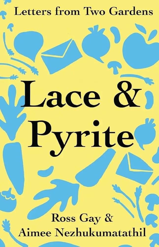 Nezhukumatathil, Aimee & Gay, Ross: Lace & Pyrite: Letters From Two Gardens 1