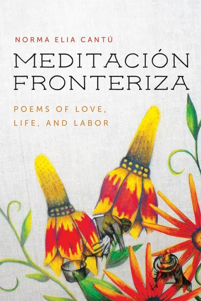 Cantú, Norma Elia: Meditación Fronteriza: Poems Of Love, Life & Labor 1