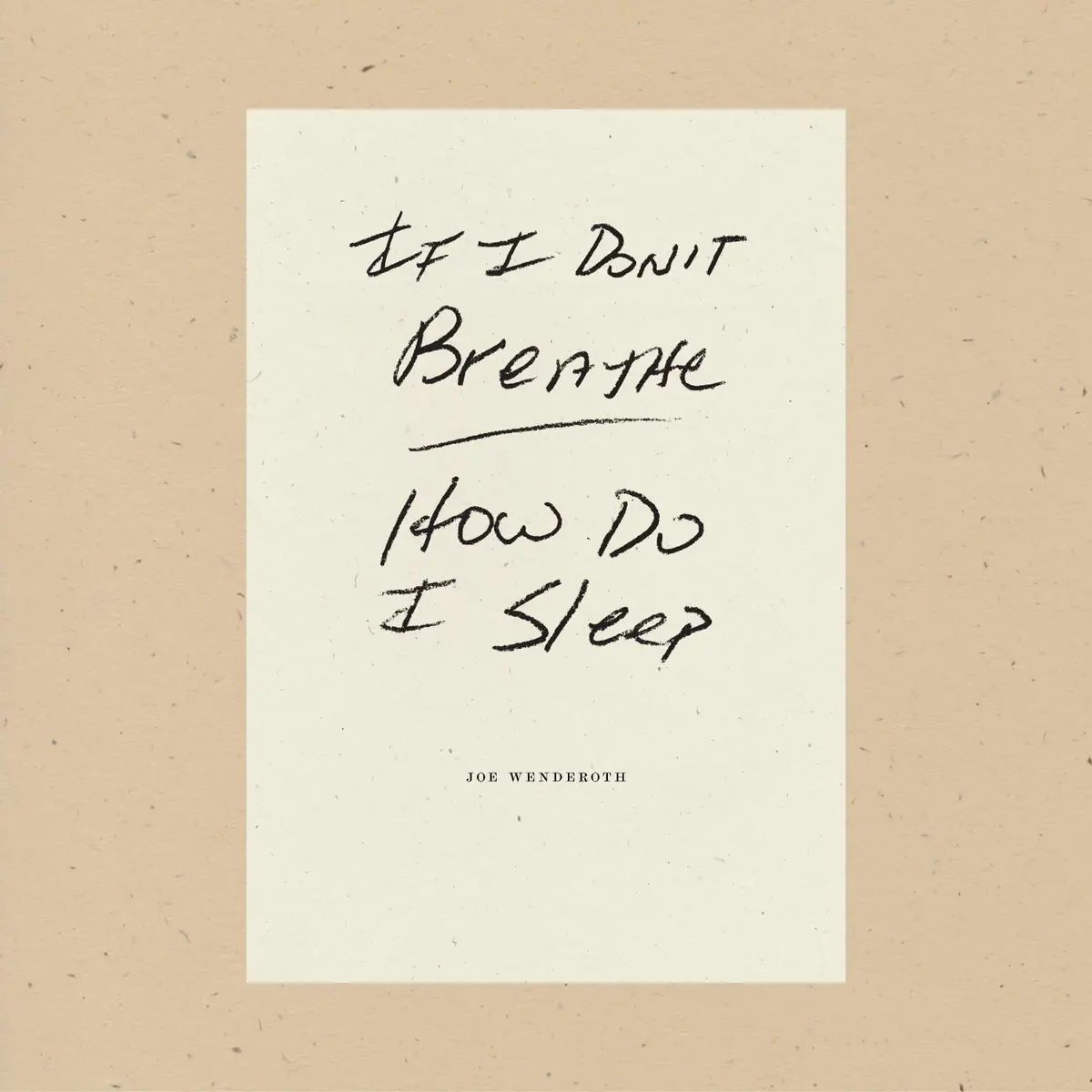 Wenderoth, Joe: If I Don't Breathe, How Do I Sleep 1