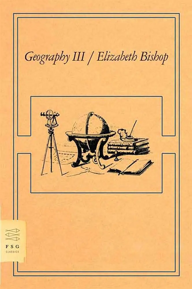 Bishop, Elizabeth: Geography Iii 1
