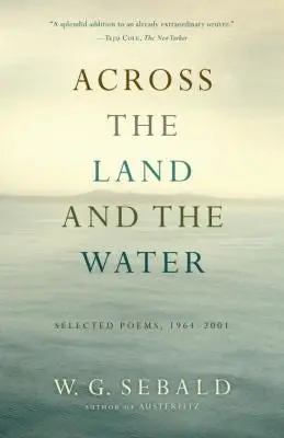 Sebald, W.G.:Across The Land And The Water: Selected Poems, 1964-2001 1