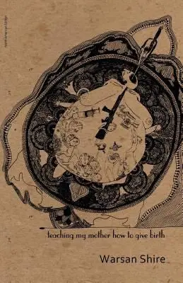 Shire, Warsan: Teaching My Mother How To Give Birth 1