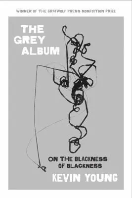 Young, Kevin: Grey Album: On The Blackness Of Blackness 1