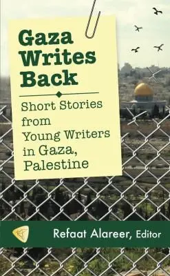 [B4g] Alareer, Refaat: Gaza Writes Back Short Stories From Young Writers In Gaza Palestine 1