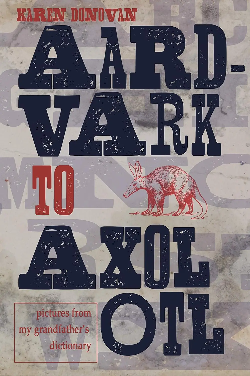 Donovan, Karen: Aardvark To Axolotl: Pictures From My Grandfather's Dictionary 1