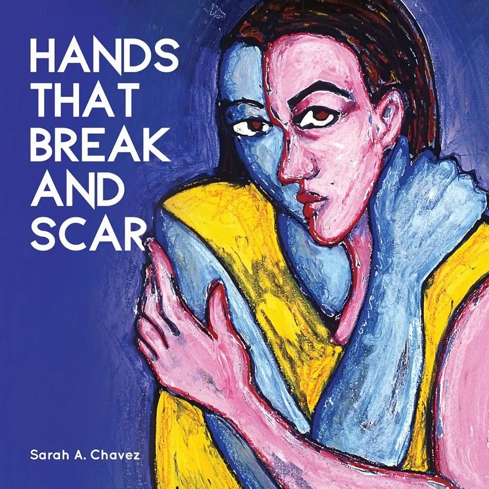 Chavez, Sarah A.: Hands That Break And Scar 1