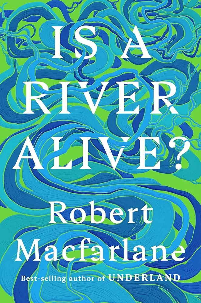 Macfarlane, Robert: Is A River Alive? (Hb) 1