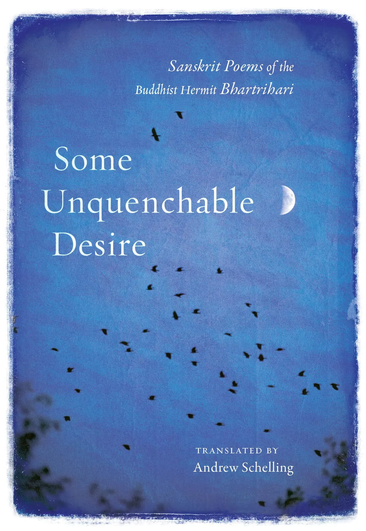 Bhartrihari / Schelling, Andrew (Tr.): Some Unquenchable Desire: Sanskrit Poems 1