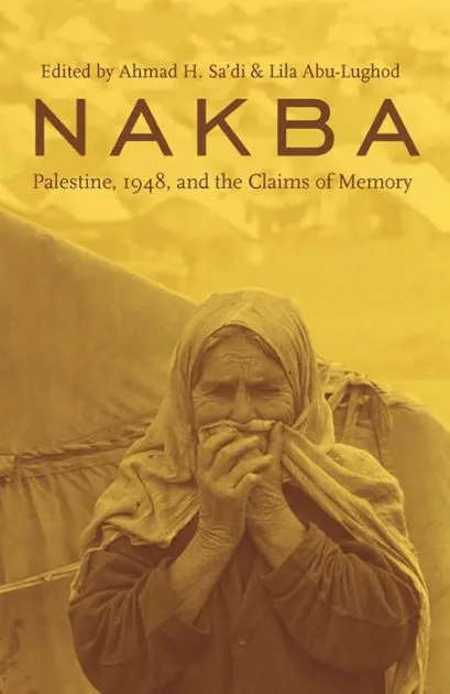 [B4g] Sa'di, Ahmad & Abu-Lughod, Lila (Eds.): Nakba: Palestine, 1948, And The Claims Of Memory 1