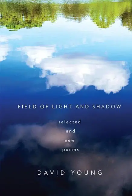 Young, David: Field Of Light And Shadow: Selected And New Poems 1
