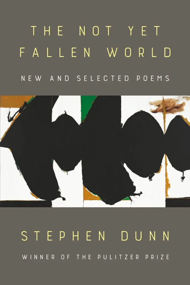 Dunn, Stephen: The Not Yet Fallen World: New And Selected Poems 1