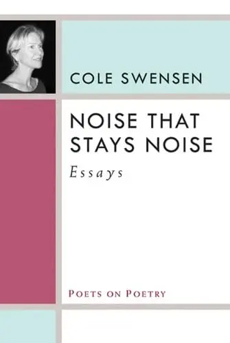 Swensen, Cole: Noise That Stays Noise 1