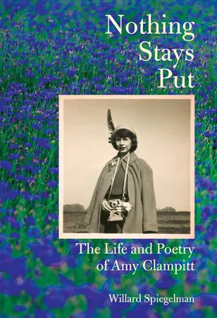 Spiegelman, Willard: Nothing Stays Put: The Life And Poetry Of Amy Clampitt 1