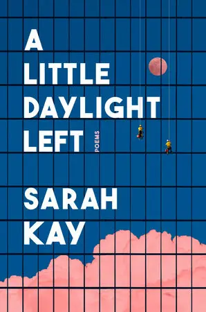 Kay, Sarah: A Little Daylight Left: Poems 1