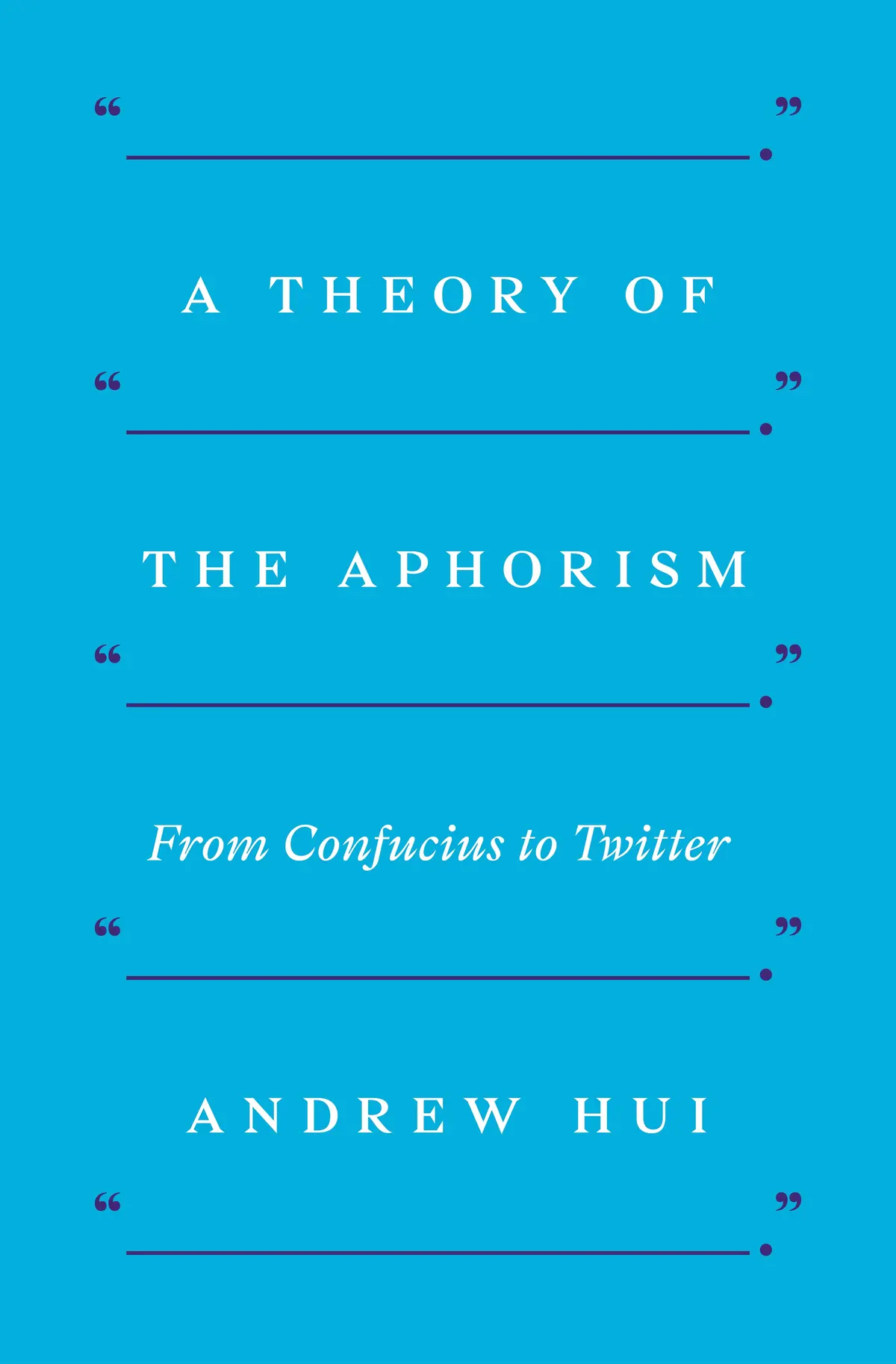 Hui, Andrew: A Theory Of The Aphorism: From Confucius To Twitter 1