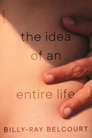 Belcourt, Billy-Ray: The Idea Of An Entire Life 1