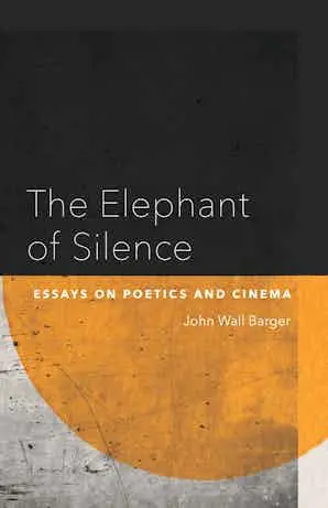 Barger, John Wall: The Elephant Of Silence: Essays On Poetics And Cinema 1