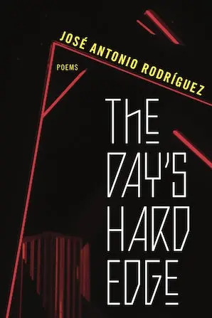 Rodríguez, José Antonio: The Day's Hard Edge: Poems 1