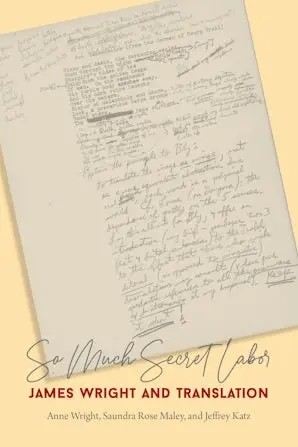 Wright, Maley, & Katz: So Much Secret Labor: James Wright And Translation 1