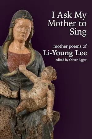 Lee, Li-Young / Egger, Oliver (Ed.): I Ask My Mother To Sing: Mother Poems Of Li-Young Lee 1