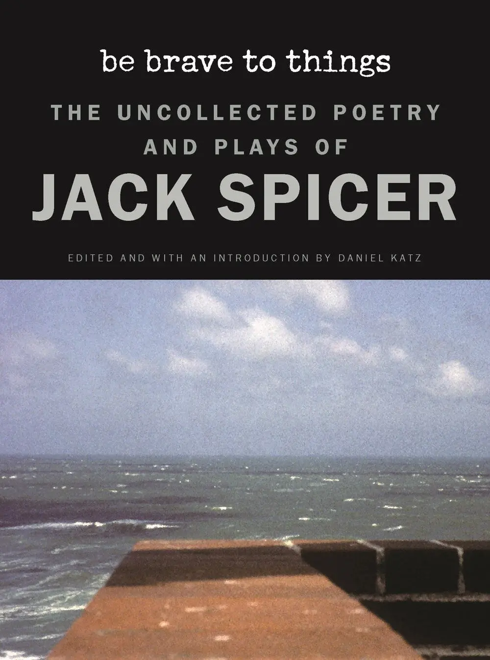 Spicer, Jack: Be Brave To Things: The Uncollected Poetry And Plays (Hb) 1
