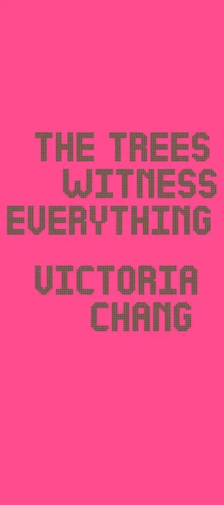 Chang, Victoria: The Trees Witness Everything 1