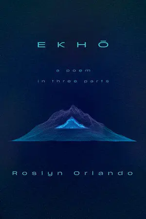 Orlando, Roslyn: Ekho: A Poem In Three Parts 1