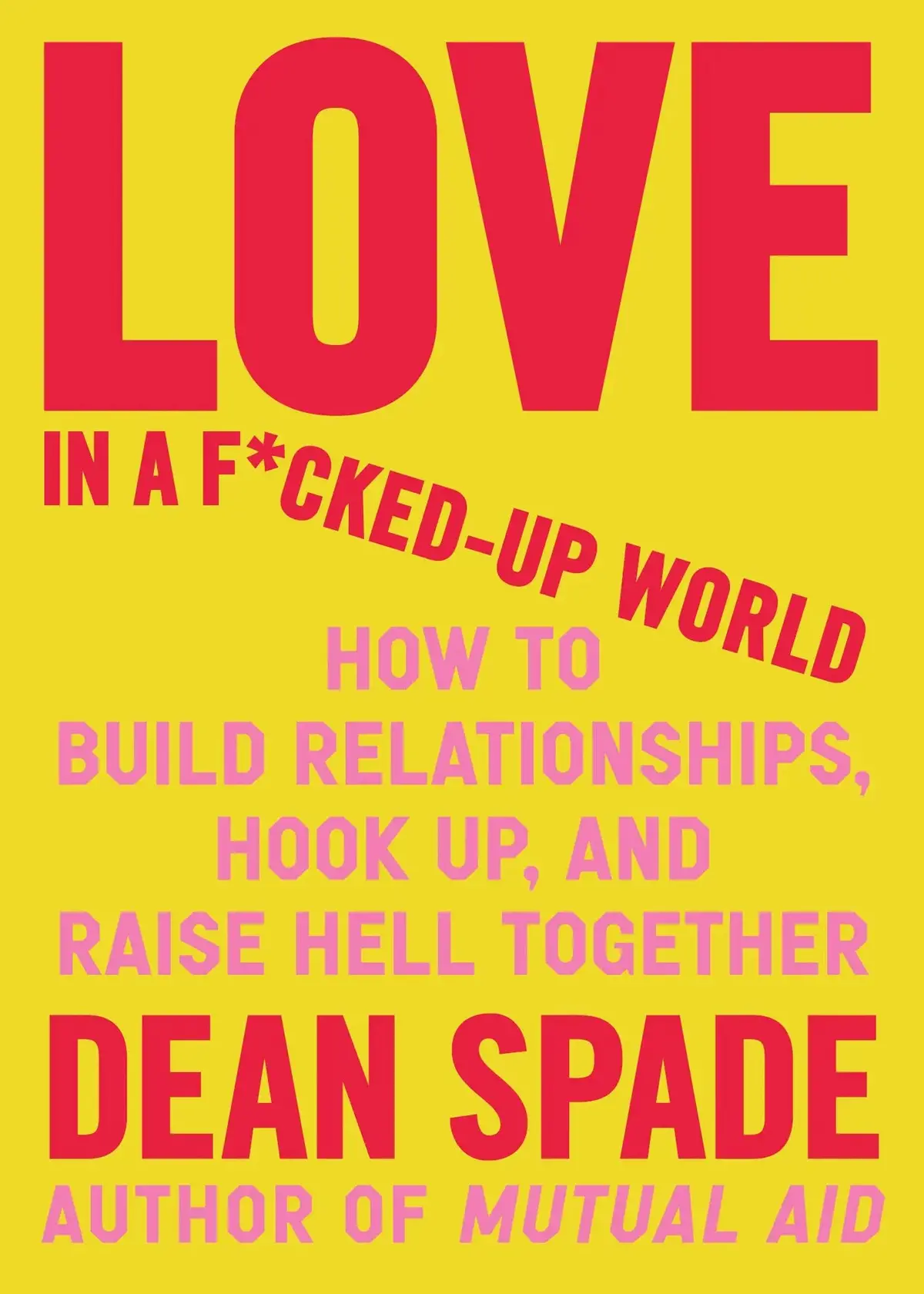 [B4g] Spade, Dean: Love In A F*Cked-Up World: How To Build Relationships, Hook Up, And Raise Hell Together 1