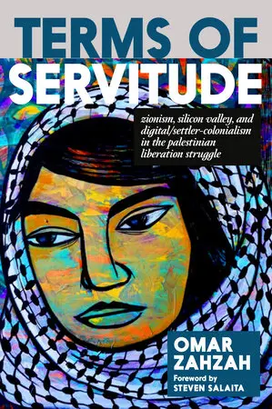Zahzah, Omar: Terms Of Servitude: Zionism, Silicon Valley, And Digital/Settler-Colonialism In The Palestinian Liberation Struggle) 1