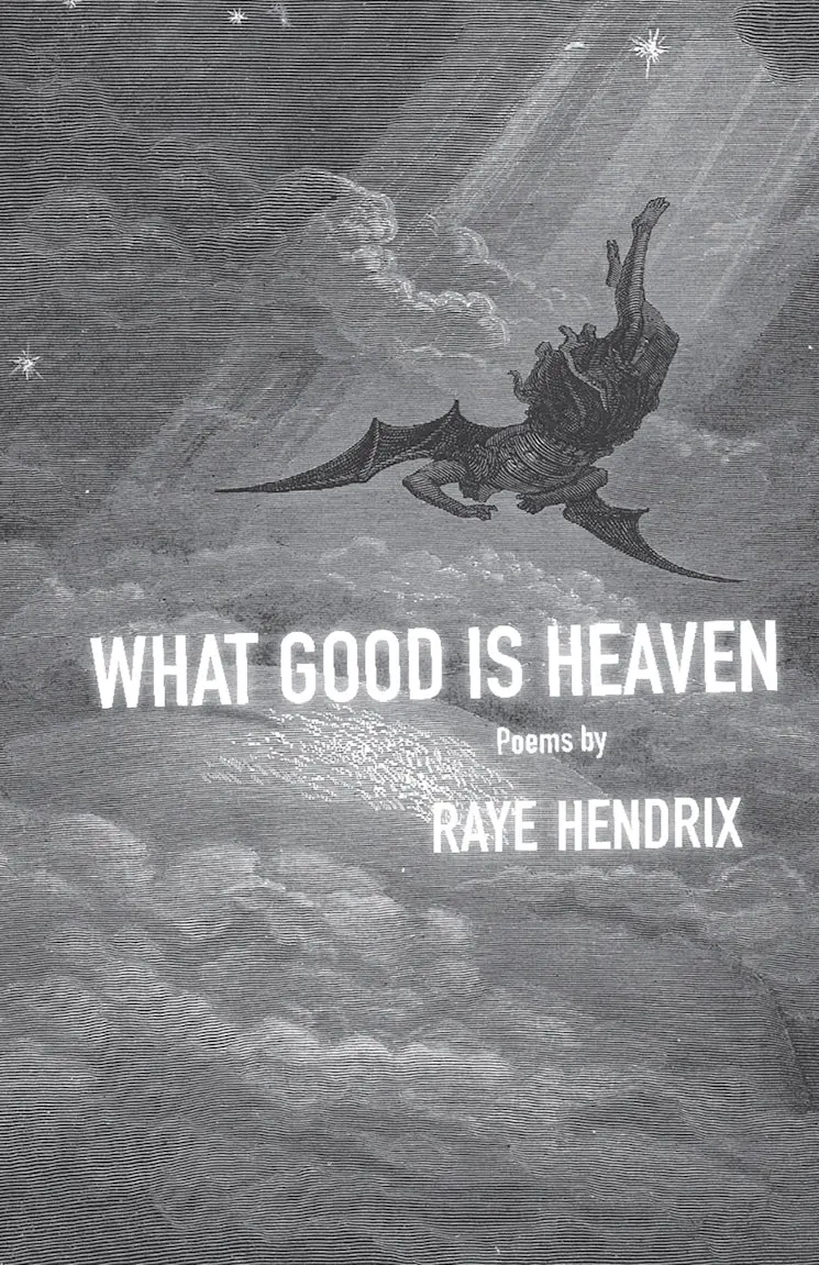 Hendrix, Raye: What Good Is Heaven: Poems 1
